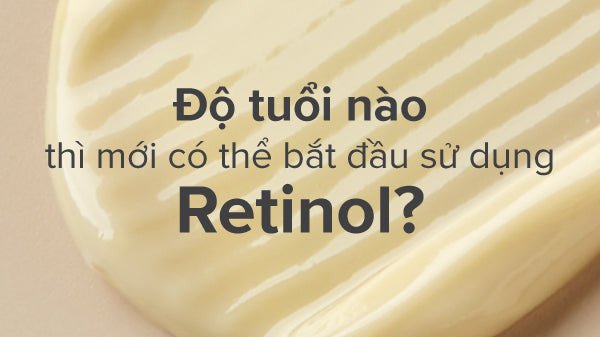 Độ tuổi thích hợp sử dụng Retinol