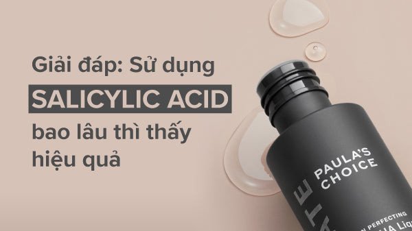 Hiệu quả của Salicylic Acid trên da sau thời gian sử dụng