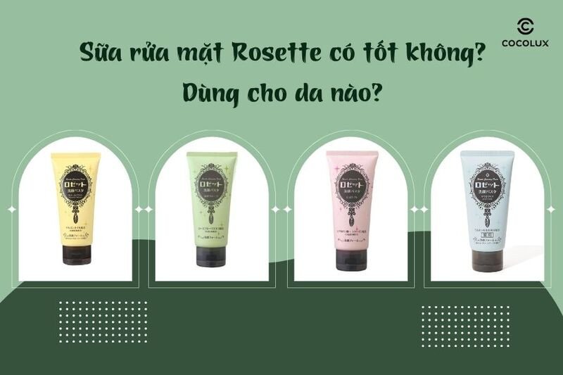 Hình ảnh tổng quan các loại sữa rửa mặt Rosette phù hợp mọi loại da