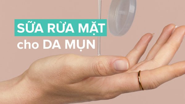 Làm sạch da mặt với sữa rửa mặt cho da mụn