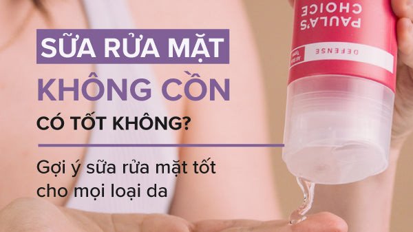 Lợi ích của các loại sữa rửa mặt không cồn đối với làn da