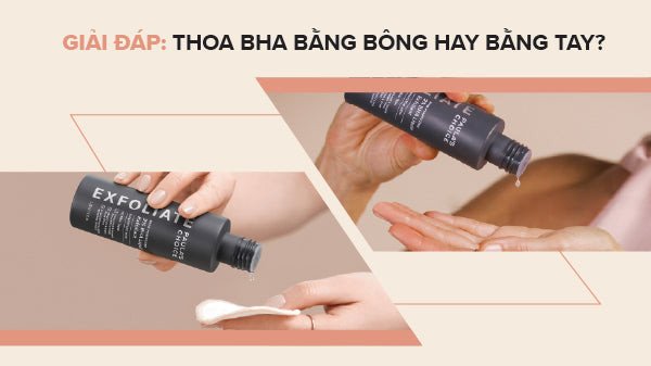Nên thoa BHA bằng bông hay bằng tay để đạt hiệu quả tối ưu