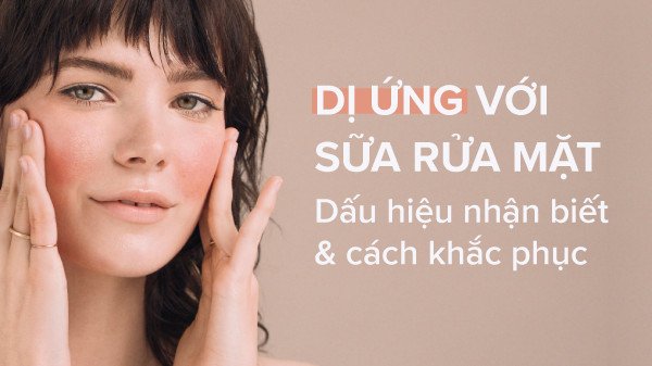 Nhận biết dấu hiệu dị ứng sữa rửa mặt trên da