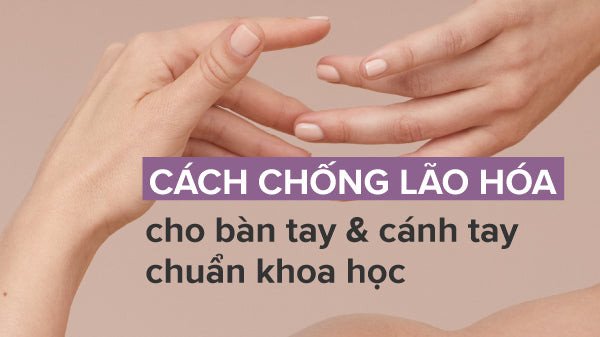phương pháp chống lão hóa da bàn tay và cánh tay
