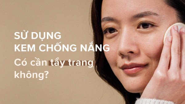 Quy trình làm sạch da mặt sau khi sử dụng kem chống nắng đúng cách