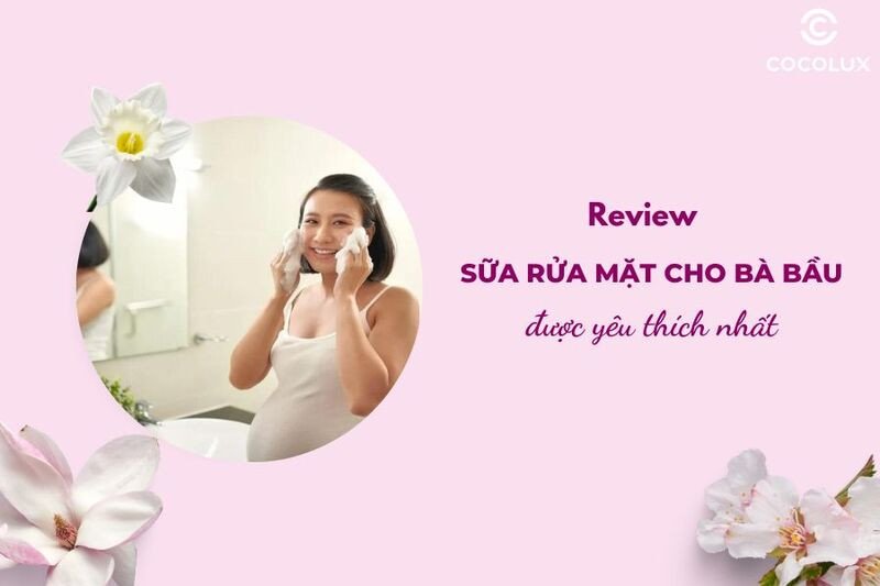 Sữa rửa mặt cho bà bầu lựa chọn an toàn
