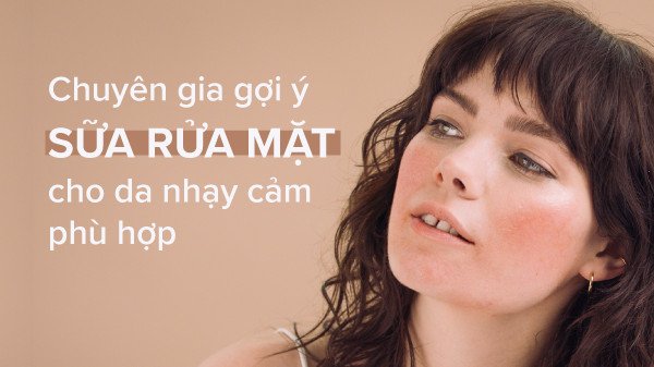Sữa rửa mặt cho da nhạy cảm giúp làm sạch sâu và dịu nhẹ