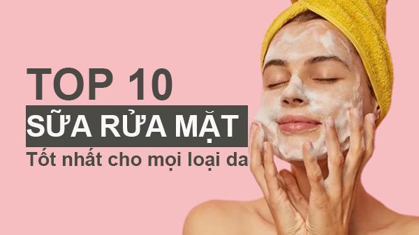 sữa rửa mặt tốt nhất cho da mặt