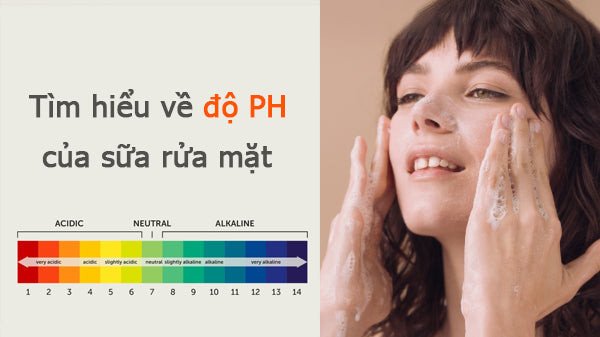 Tìm hiểu về độ pH của sữa rửa mặt và tác động của nó