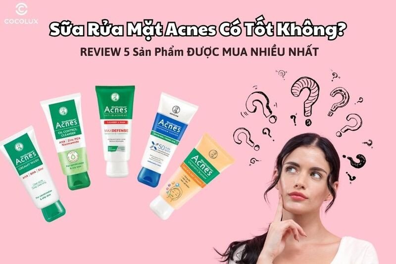 Tổng quan các dòng sữa rửa mặt Acnes hiệu quả cho da dầu mụn