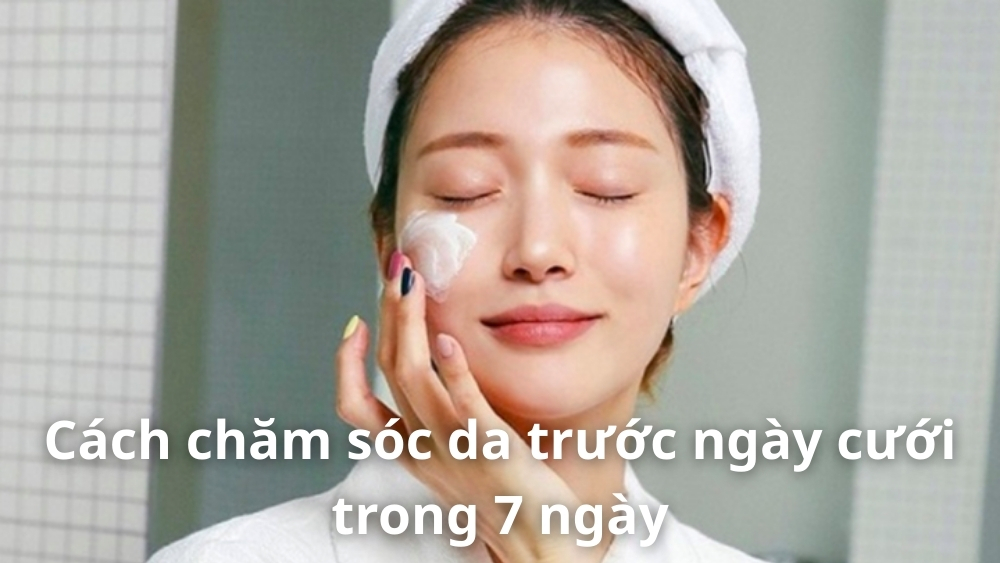 Cách chăm sóc da trước ngày cưới cấp tốc trong 7 ngày Cách chăm sóc da trước ngày cưới cấp tốc trong 7 ngày